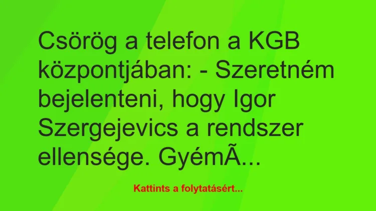 Vicc: Csörög a telefon a KGB központjában:
– Szeretném bejelenteni, hogy…