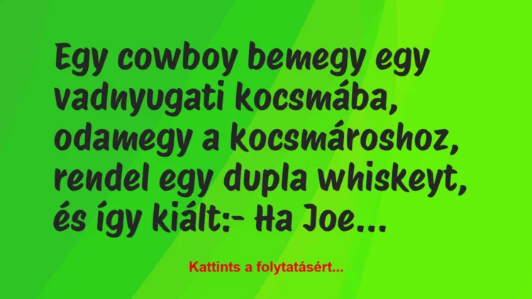 Vicc: Egy cowboy bemegy egy vadnyugati kocsmába, odamegy a kocsmároshoz,…