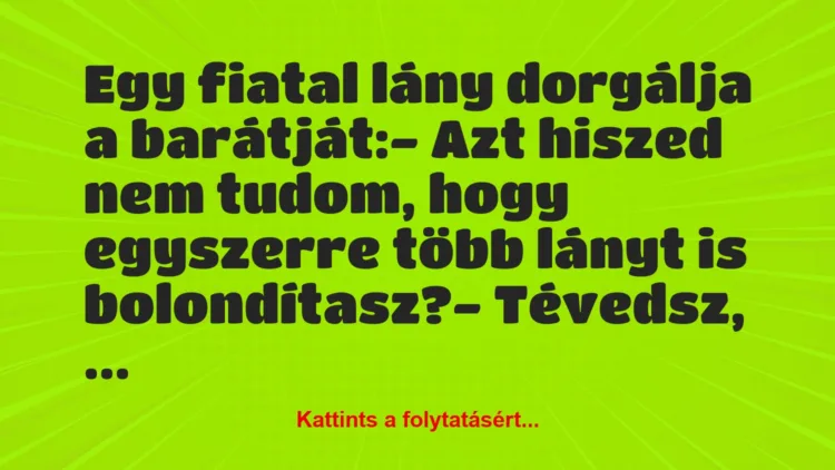 Vicc: Egy fiatal lány dorgálja a barátját:

– Azt hiszed nem tudom, hogy…