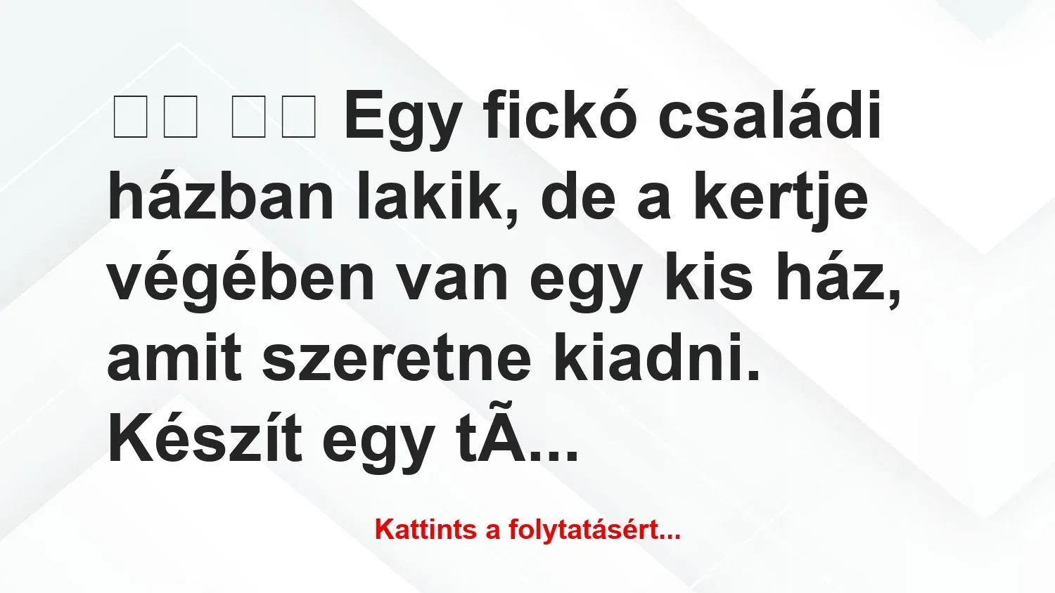 Vicc: 
		  
		  Egy fickó családi házban lakik, de a kertje…