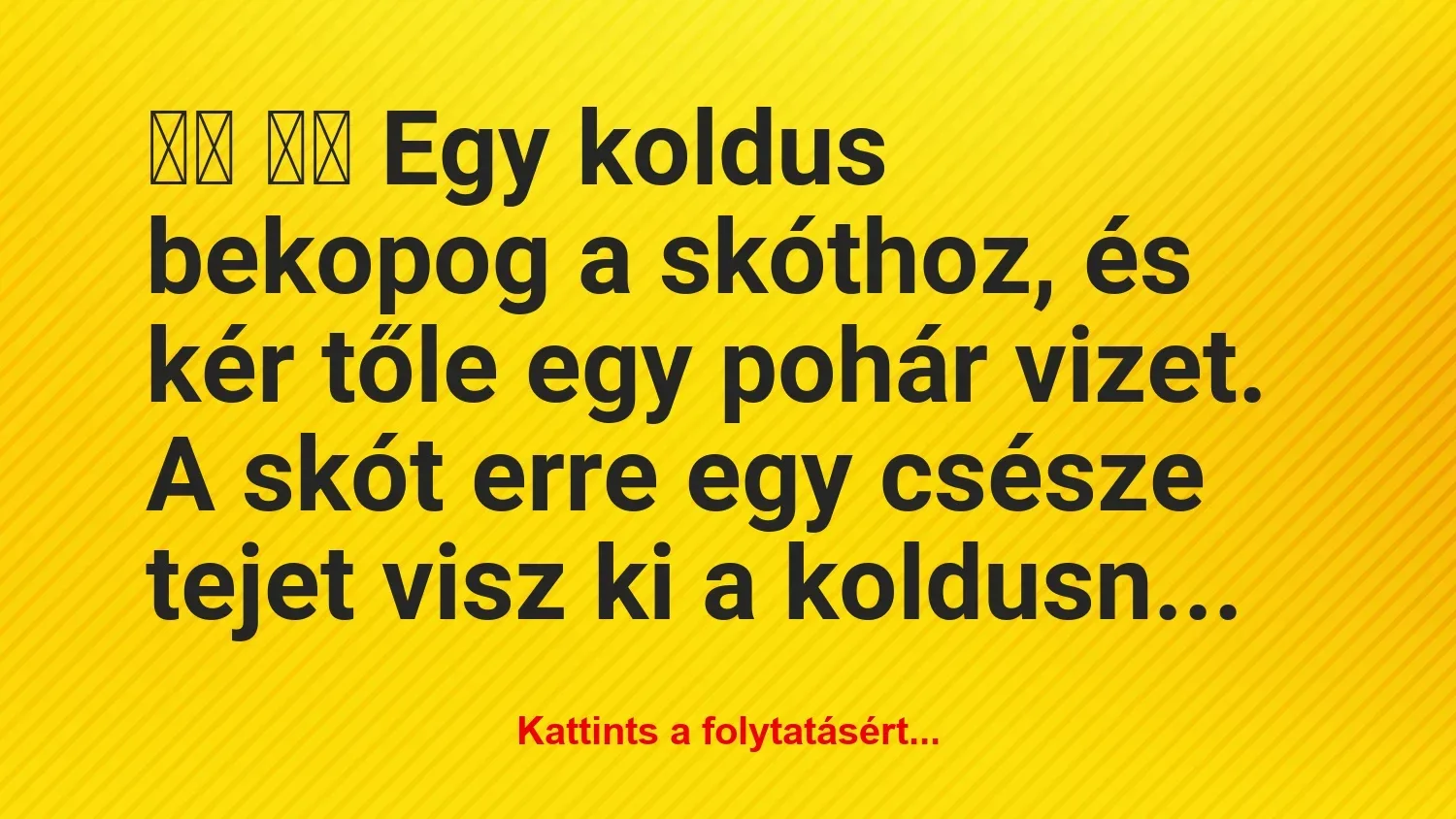 Vicc: 
		  
		  Egy koldus bekopog a skóthoz, és kér tőle egy…