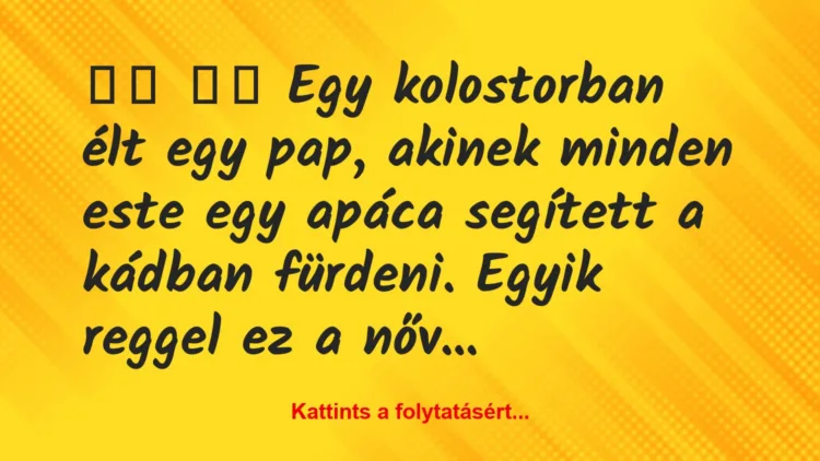 Vicc:
Egy kolostorban élt egy pap, akinek minden este…