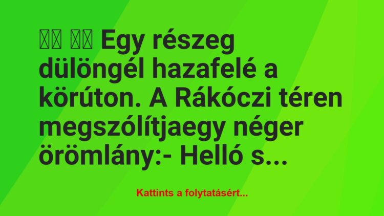 Vicc:
Egy részeg dülöngél hazafelé a körúton. A Rákóczi…