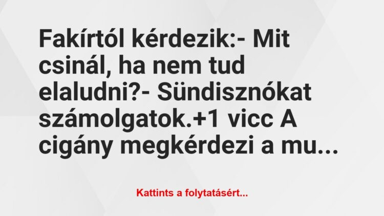 Vicc: Fakírtól kérdezik:

– Mit csinál, ha nem tud elaludni?

-…