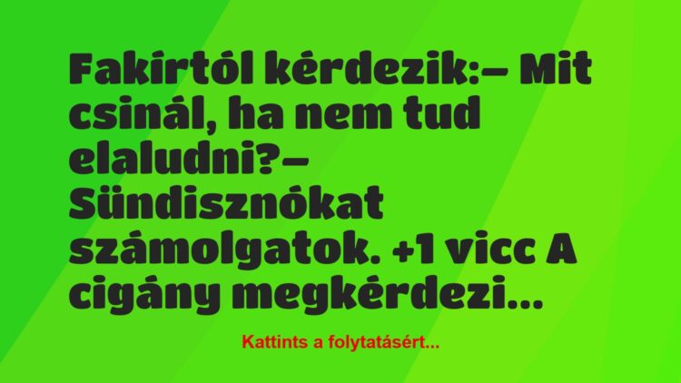 Vicc: Fakírtól kérdezik:

– Mit csinál, ha nem tud elaludni?

-…