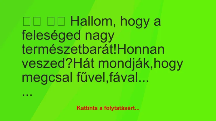 Vicc: 
		  
		  Hallom, hogy a feleséged nagy…