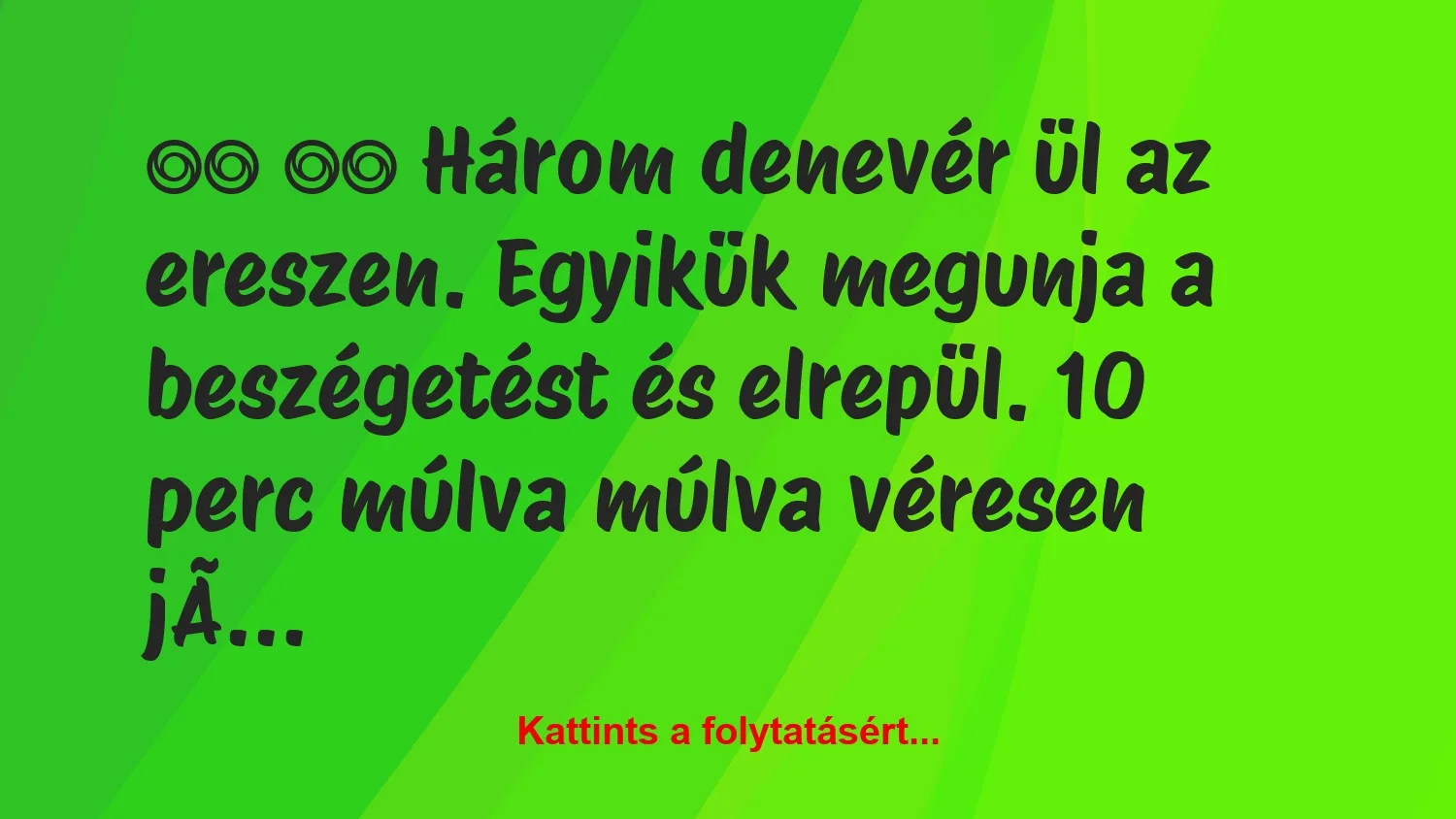 Vicc: 
		  
		  Három denevér ül az ereszen. Egyikük megunja a…