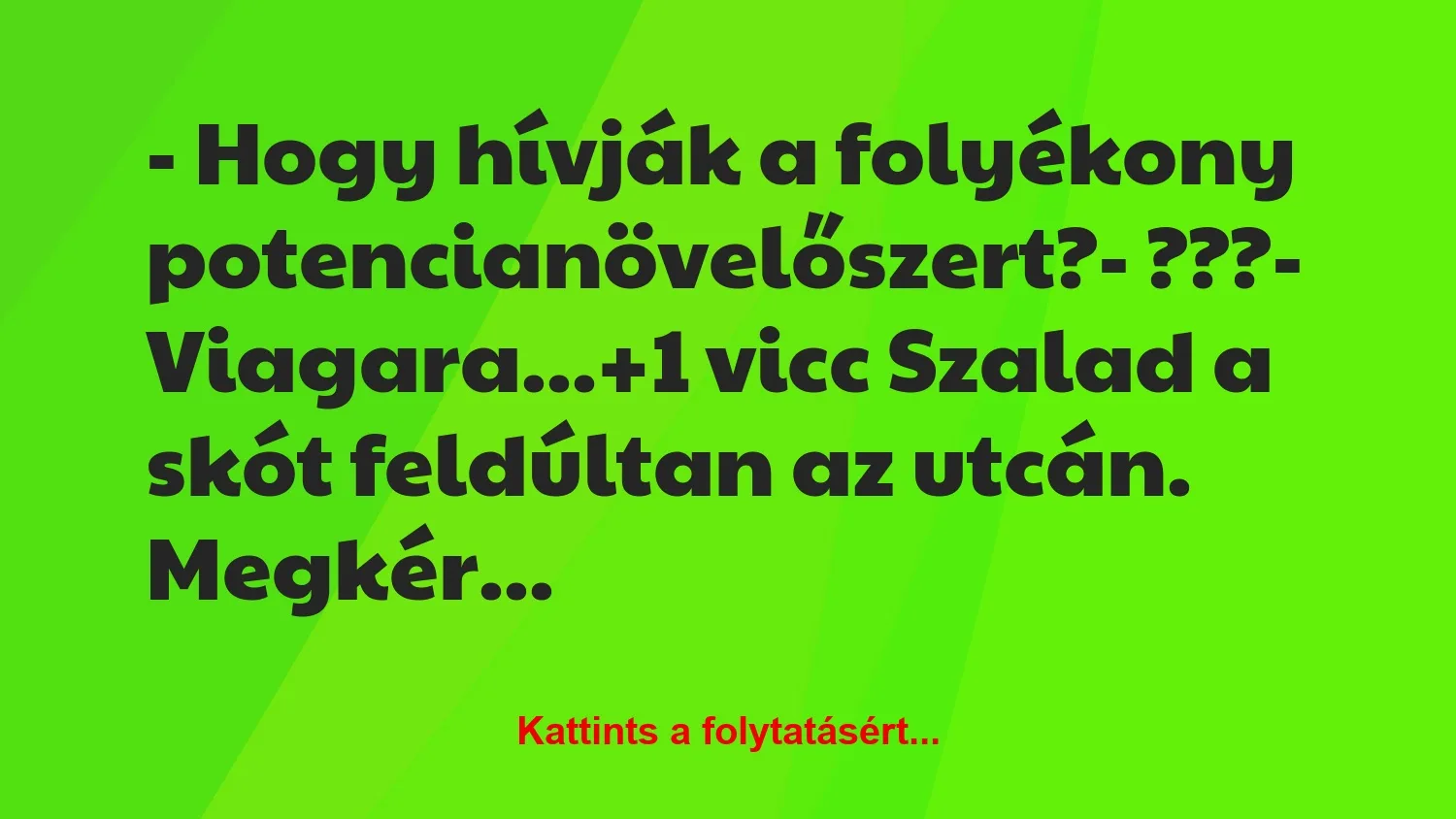 Vicc: – Hogy hívják a folyékony potencianövelőszert?

– ???

-…