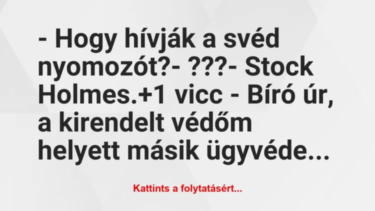 Vicc: – Hogy hívják a svéd nyomozót?

– ???

– Stock Holmes.