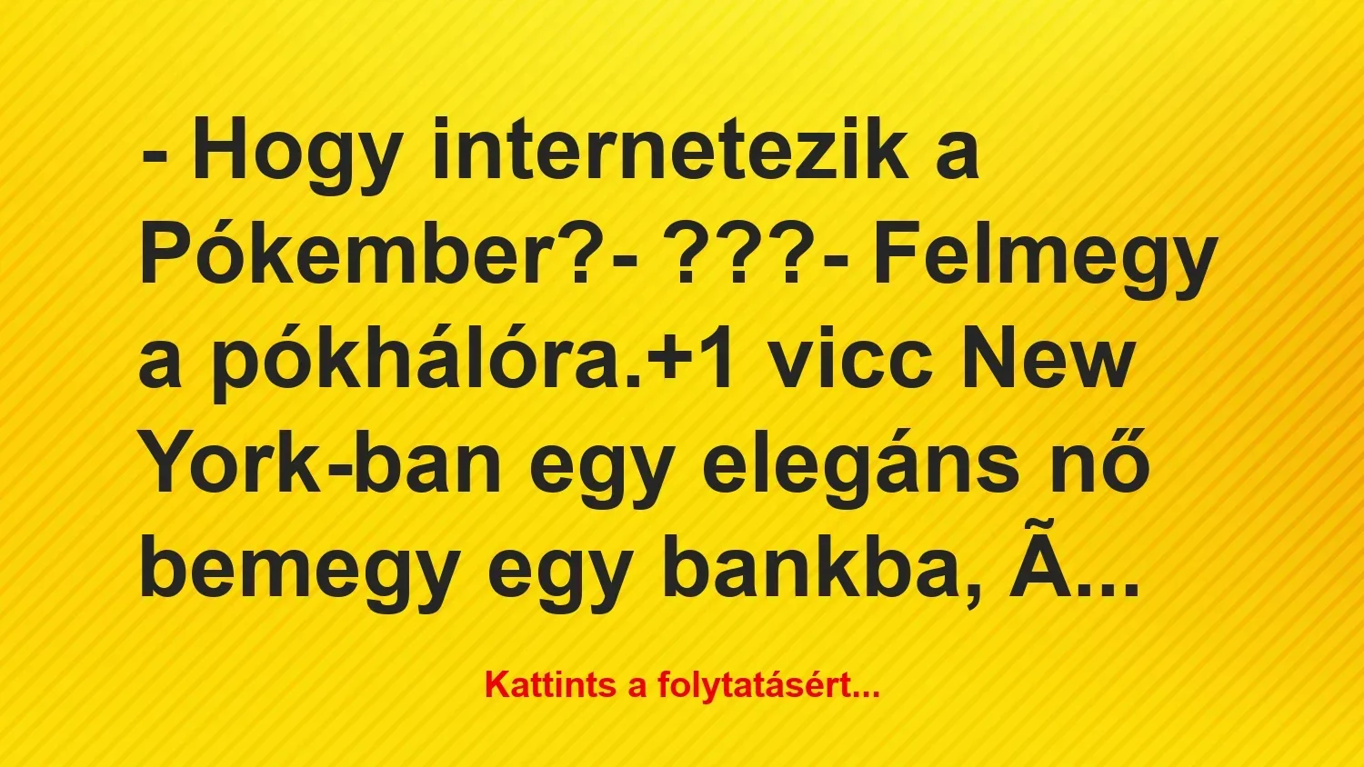 Vicc: – Hogy internetezik a Pókember?

– ???

– Felmegy a…