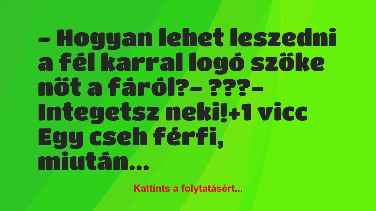 Vicc: – Hogyan lehet leszedni a fél karral logó szőke nőt a fáról?-…