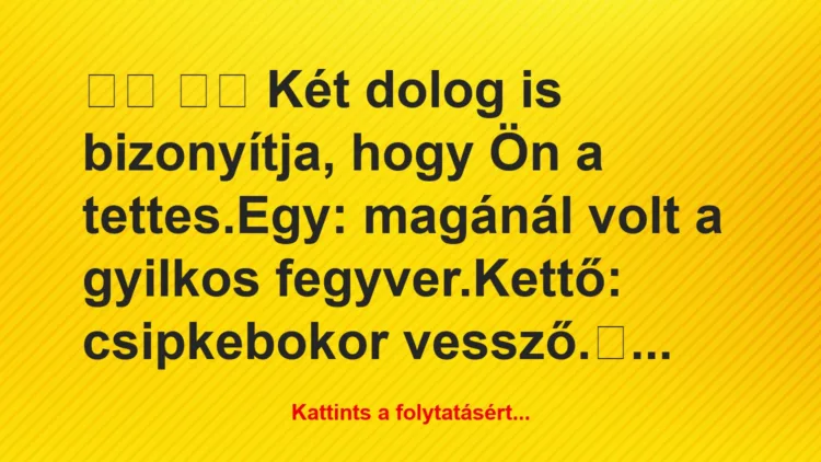 Vicc: 
		  
		  Két dolog is bizonyítja, hogy Ön a…