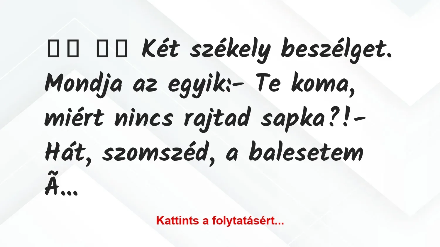 Vicc: 
		  
		  Két székely beszélget. Mondja az egyik:- Te…