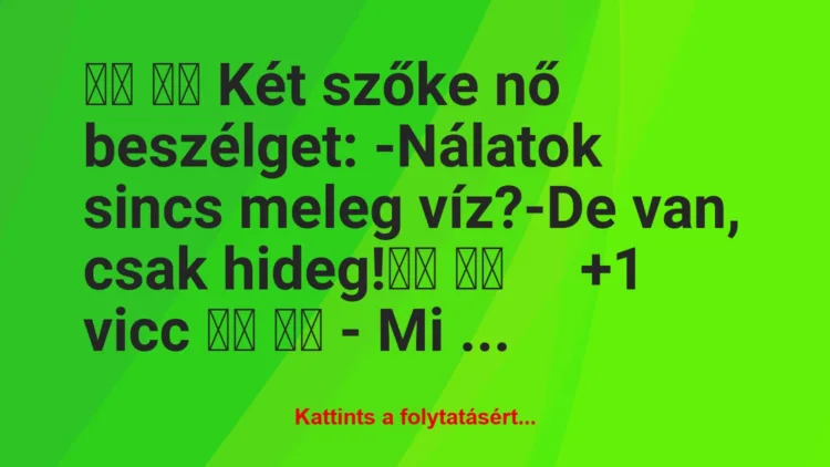 Vicc: 
		  
		  Két szőke nő beszélget: -Nálatok sincs meleg …