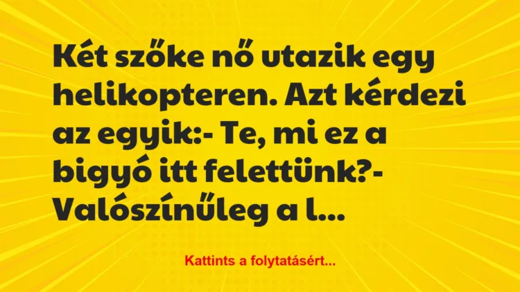 Vicc: Két szőke nő utazik egy helikopteren. Azt kérdezi az egyik:

– Te,…