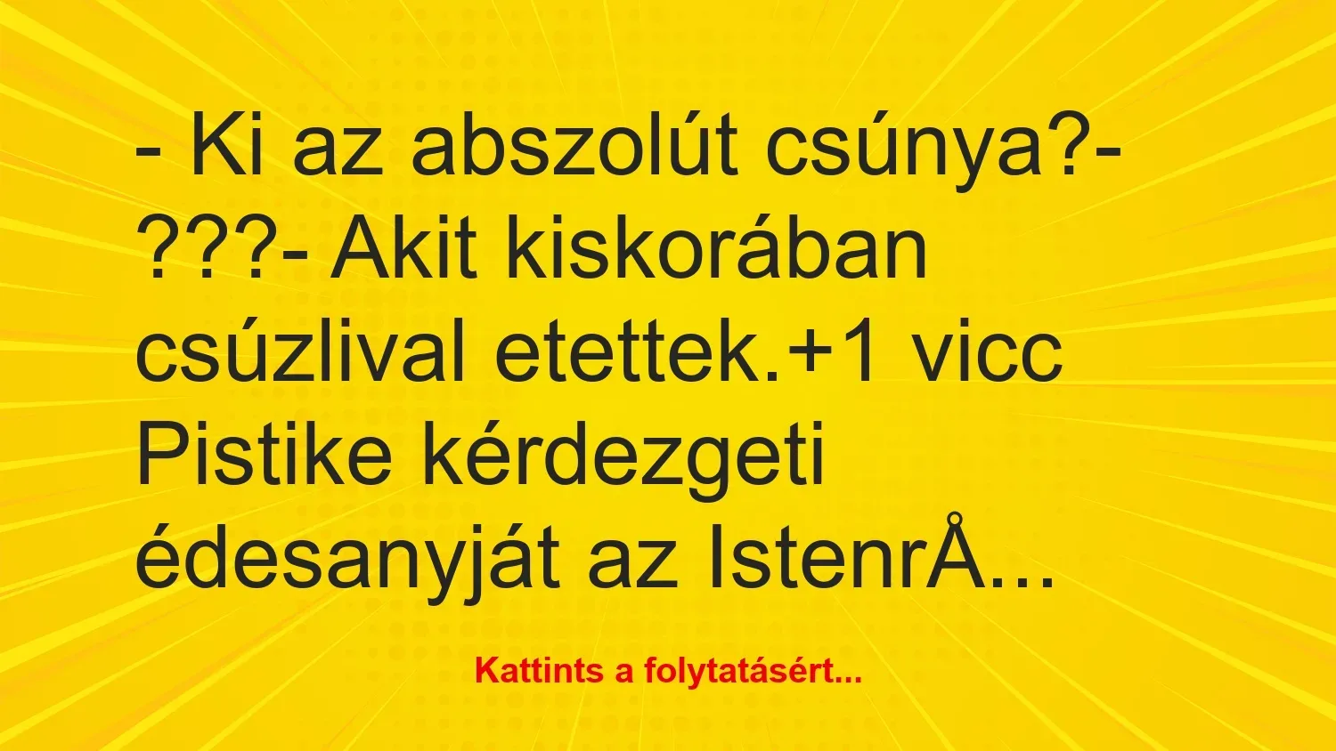 Vicc: – Ki az abszolút csúnya?

– ???

– Akit kiskorában csúzlival…