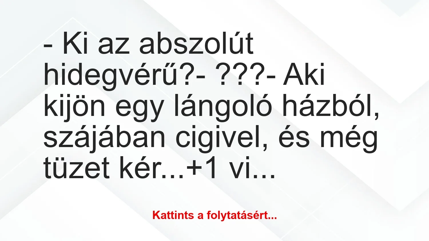 Vicc: – Ki az abszolút hidegvérű?– ???– Aki kijön egy lángoló…