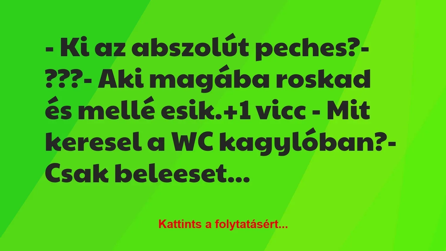 Vicc: – Ki az abszolút peches?

– ???

– Aki magába roskad és mellé…