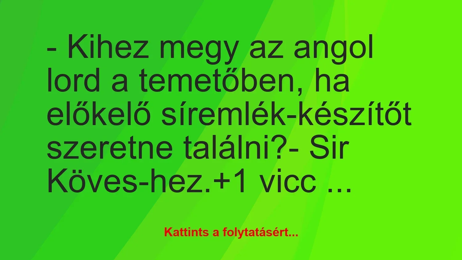 Vicc: – Kihez megy az angol lord a temetőben, ha előkelő síremlék-készítőt…