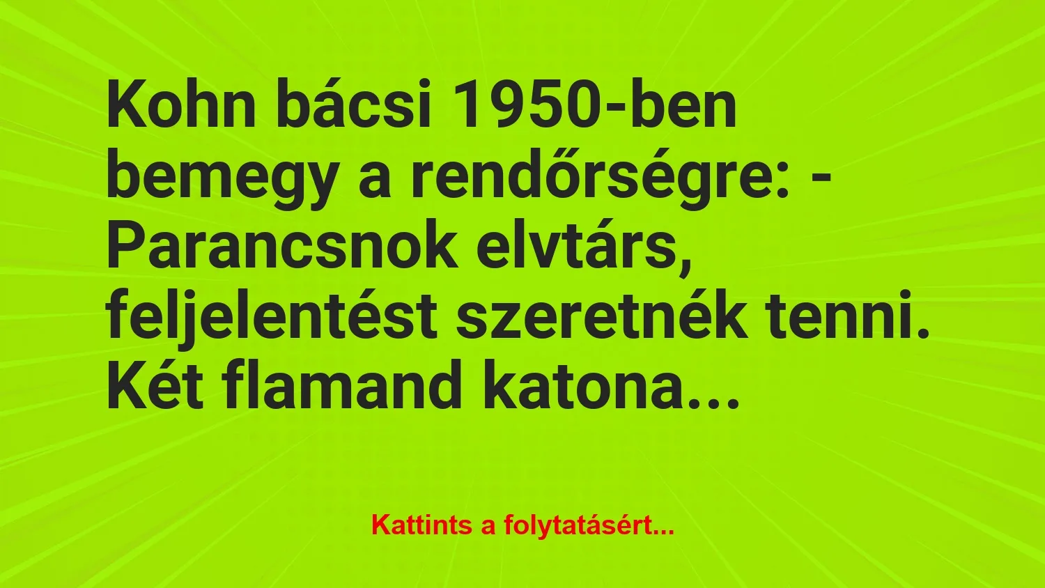 Vicc: Kohn bácsi 1950-ben bemegy a rendőrségre:
– Parancsnok elvtárs,…