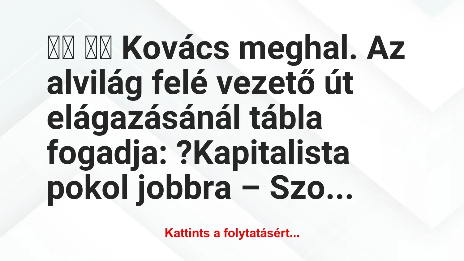 Vicc: 
		  
		  Kovács meghal. Az alvilág felé vezető út…