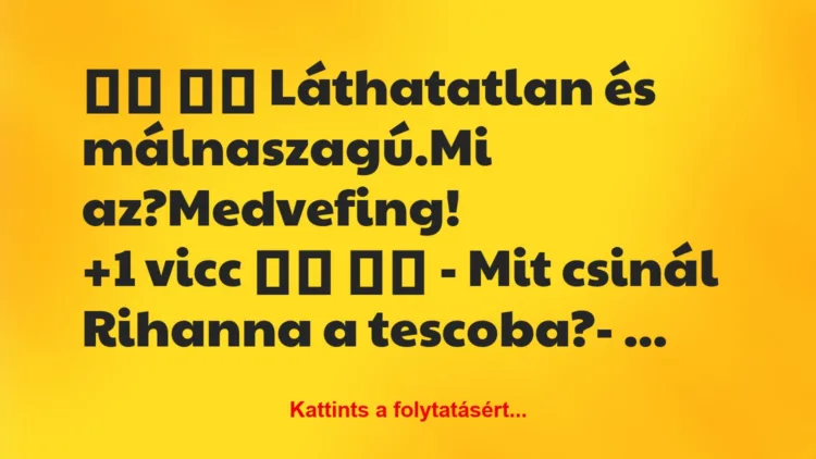 Vicc: 
		  
		  Láthatatlan és málnaszagú.Mi az?Medvefing!		 …