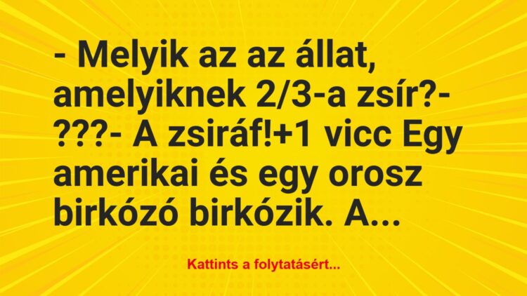 Vicc: – Melyik az az állat, amelyiknek 2/3-a zsír?

– ???

– A…