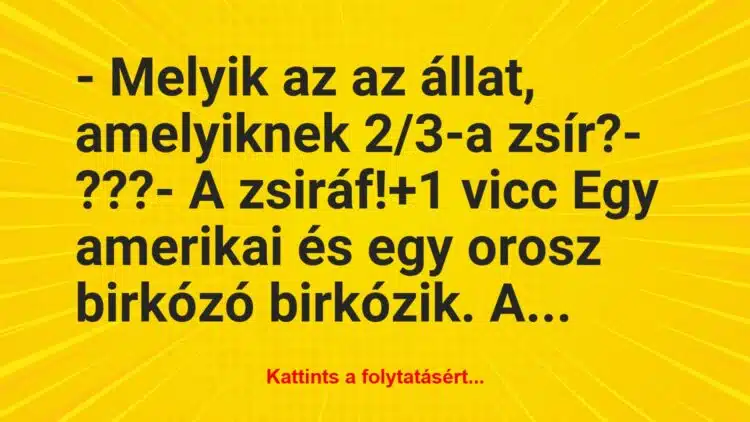 Vicc: – Melyik az az állat, amelyiknek 2/3-a zsír?

– ???

– A…