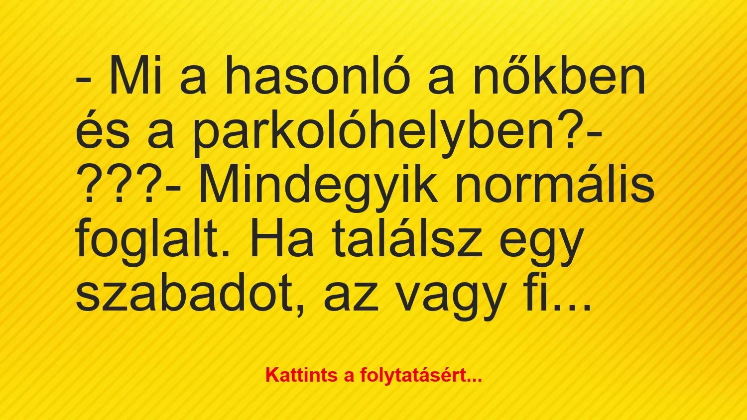 Vicc: – Mi a hasonló a nőkben és a parkolóhelyben?

– ???

-…