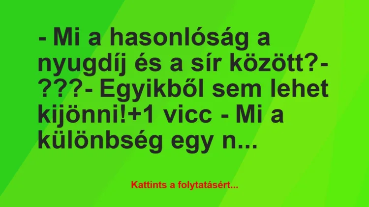 Vicc: – Mi a hasonlóság a nyugdíj és a sír között?

– ???

-…