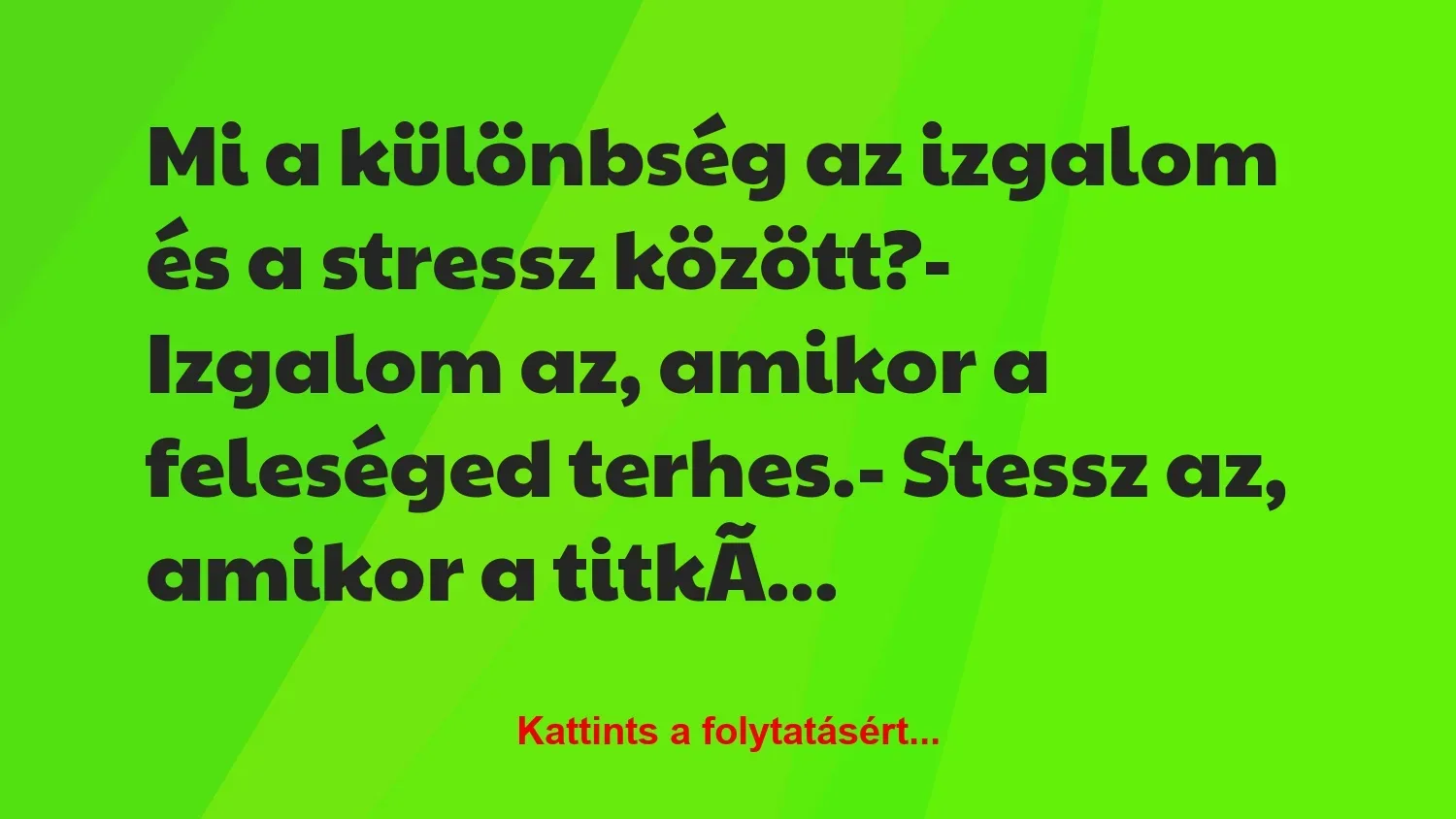 Vicc: Mi a különbség az izgalom és a stressz között?

– Izgalom az,…