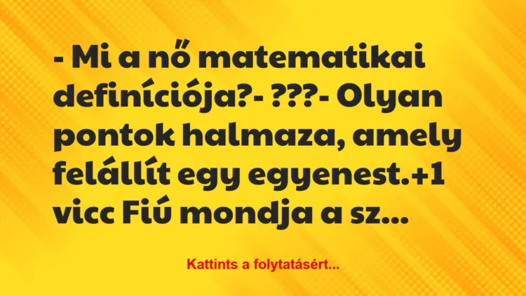 Vicc: – Mi a nő matematikai definíciója?

– ???

– Olyan pontok…