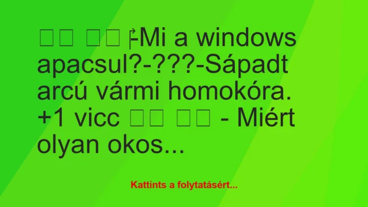 Vicc:
‎-Mi a windows apacsul?-???-Sápadt arcú…