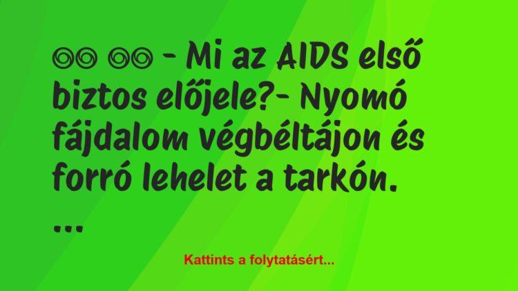 Vicc: 
		  
		  – Mi az AIDS első biztos előjele?- Nyomó…