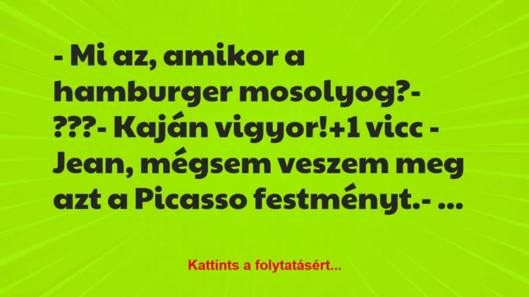 Vicc: – Mi az, amikor a hamburger mosolyog?

– ???

– Kaján vigyor!