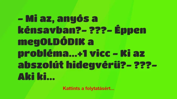 Vicc: – Mi az, anyós a kénsavban?

– ???

– Éppen megOLDÓDIK a…