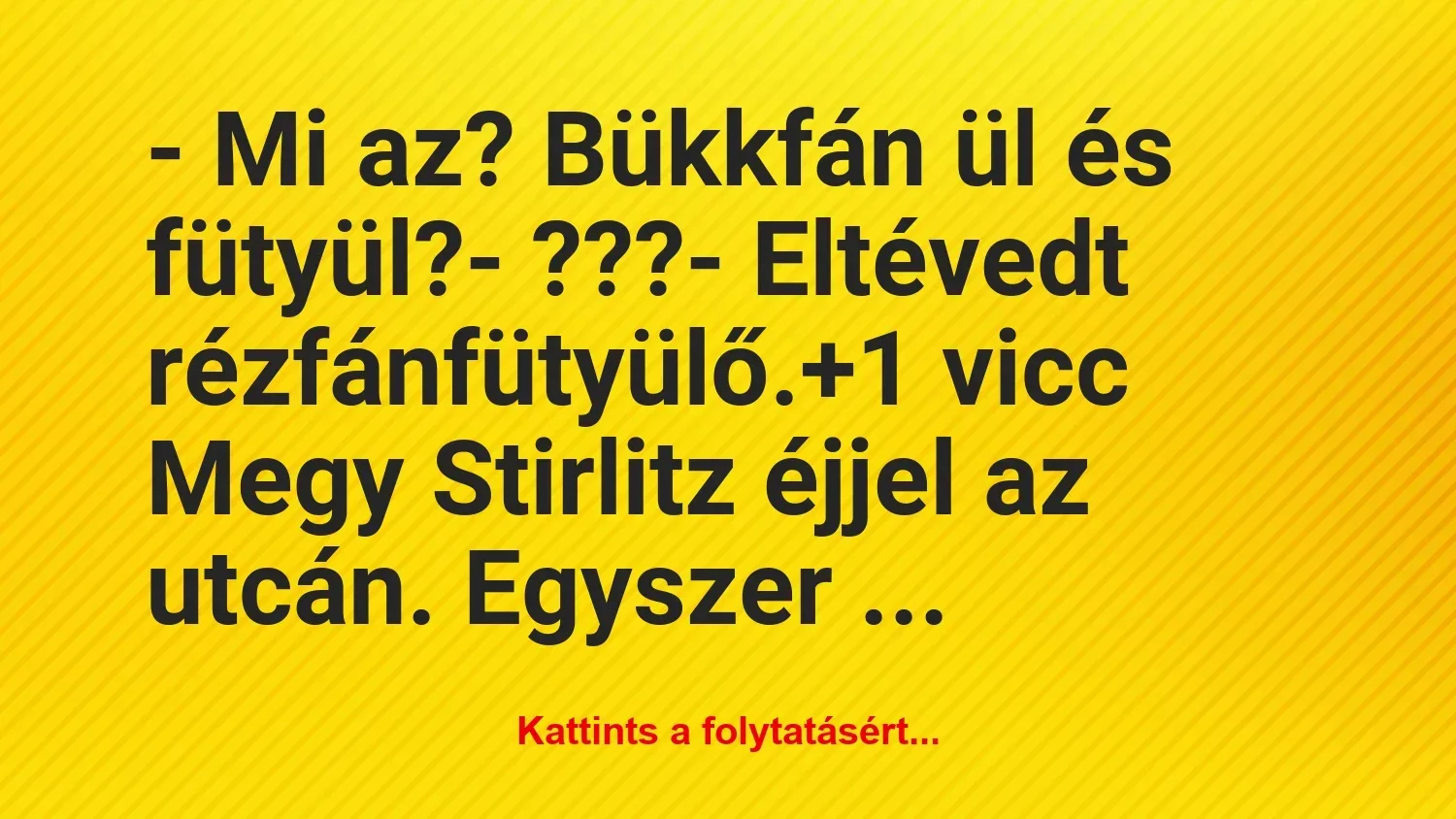 Vicc: – Mi az? Bükkfán ül és fütyül?

– ???

– Eltévedt…