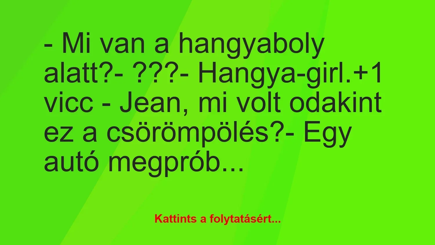 Vicc: – Mi van a hangyaboly alatt?

– ???

– Hangya-girl.