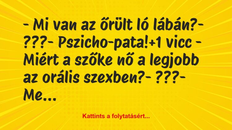 Vicc: – Mi van az őrült ló lábán?– ???– Pszicho-pata!