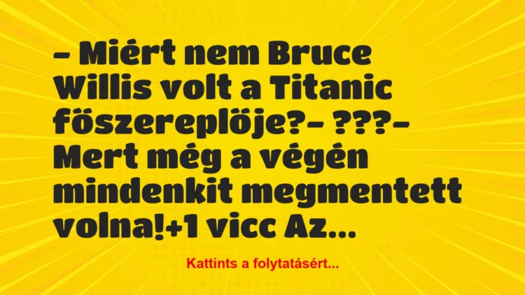 Vicc: – Miért nem Bruce Willis volt a Titanic főszereplője?

-…