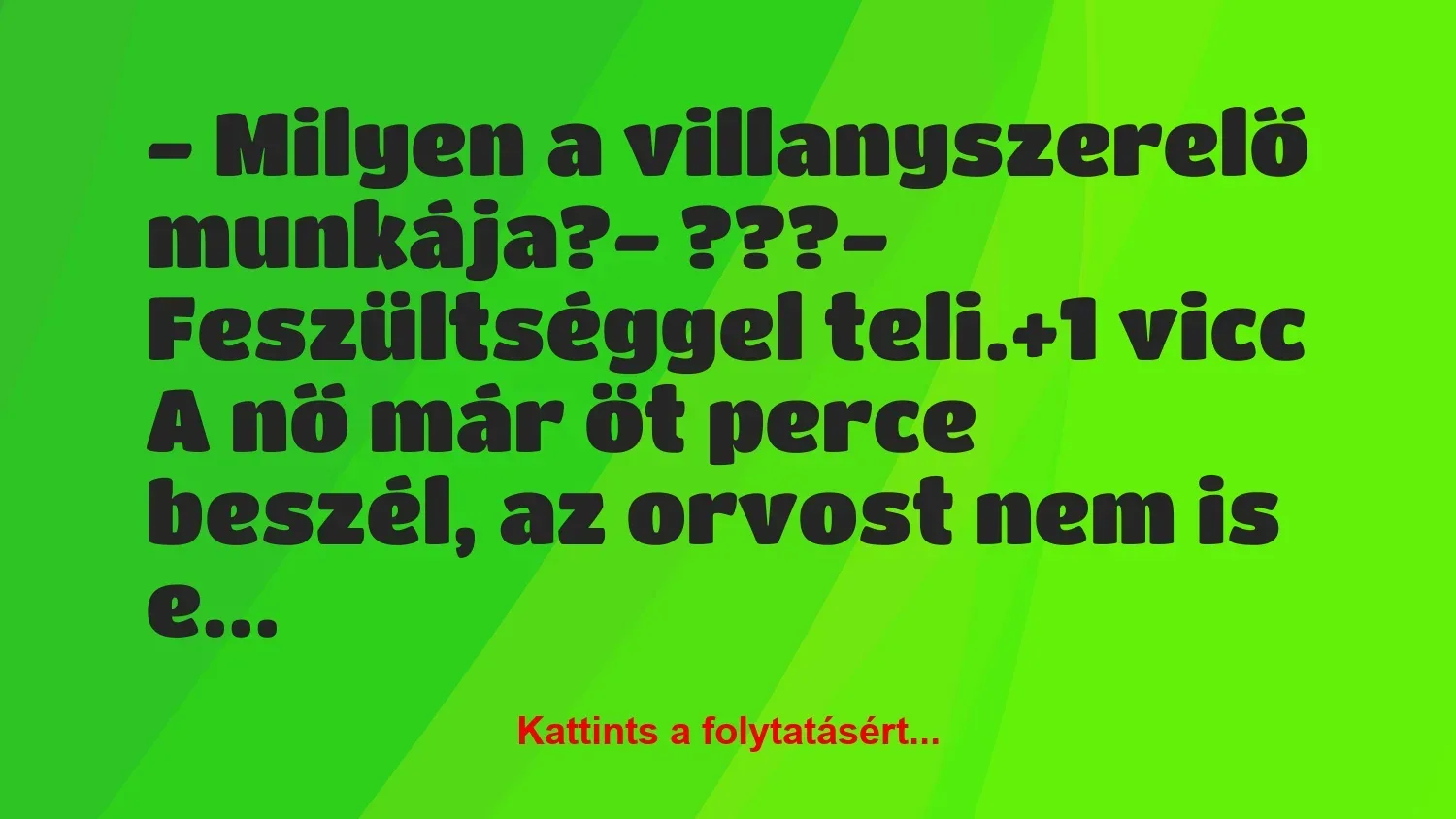 Vicc: – Milyen a villanyszerelő munkája?

– ???

– Feszültséggel…