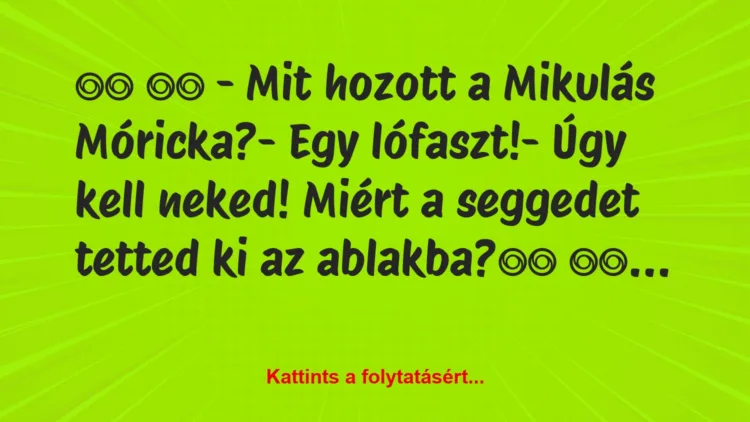 Vicc: 
		  
		  – Mit hozott a Mikulás Móricka?- Egy…