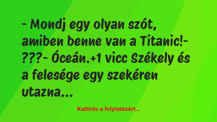 Vicc: – Mondj egy olyan szót, amiben benne van a Titanic!– ???-…