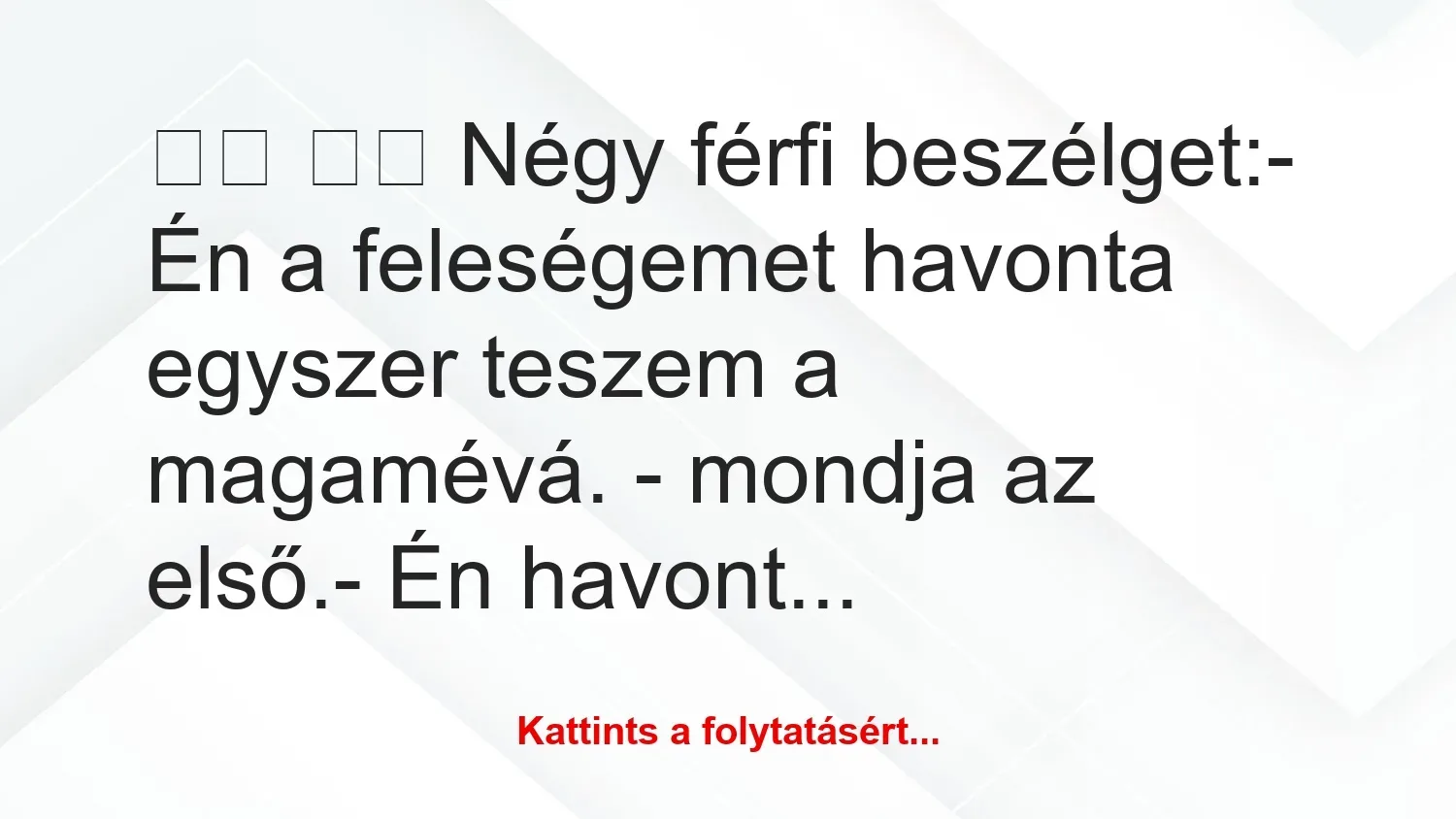 Vicc: 
		  
		  Négy férfi beszélget:- Én a feleségemet…