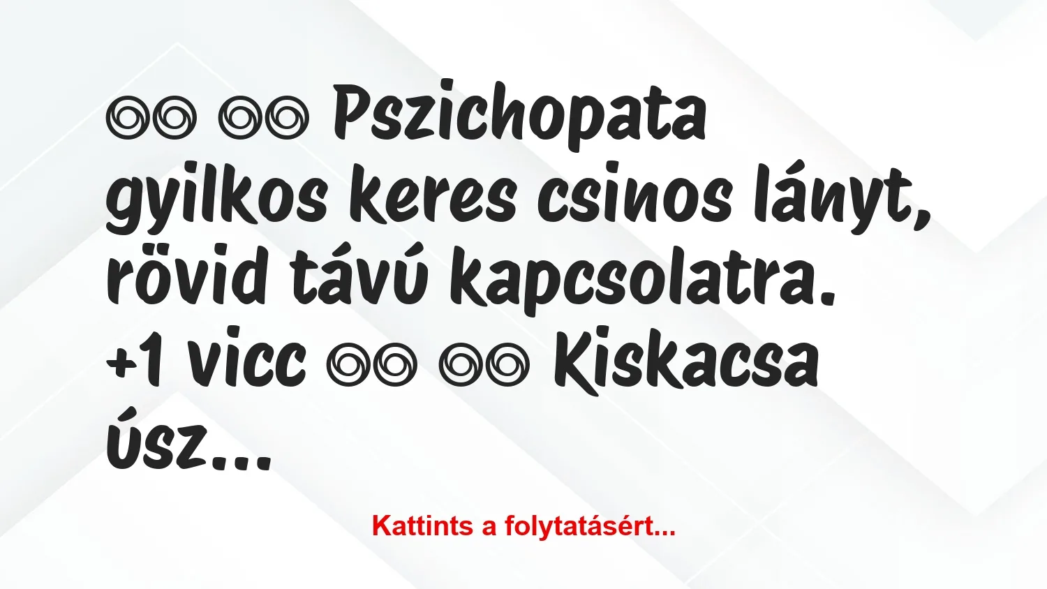 Vicc:
Pszichopata gyilkos keres csinos lányt, rövid…