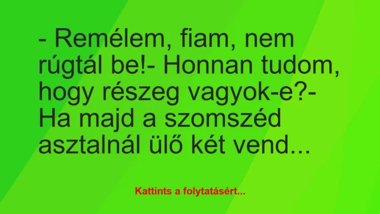 Vicc: – Remélem, fiam, nem rúgtál be!– Honnan tudom, hogy részeg…