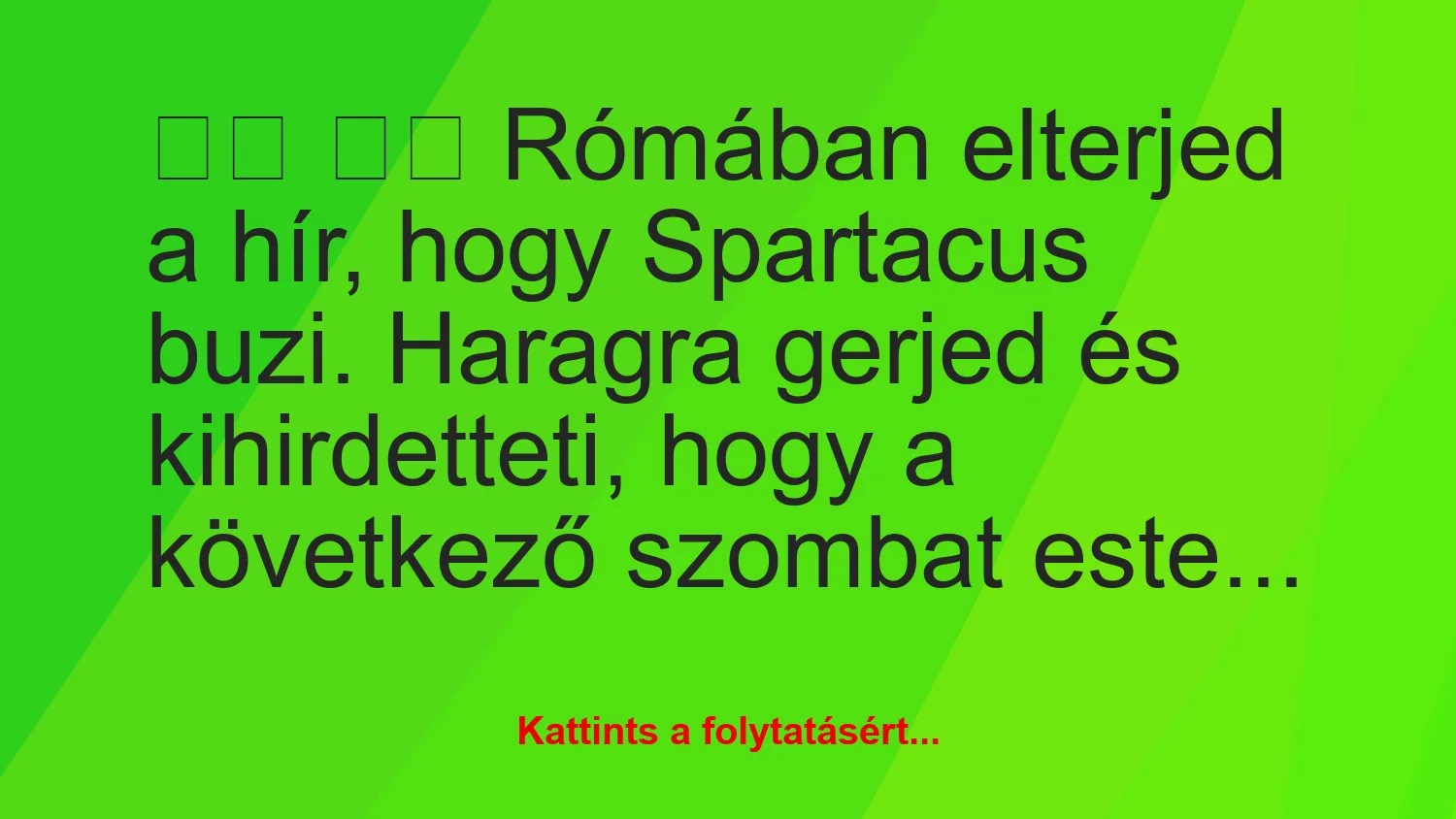 Vicc:
Rómában elterjed a hír, hogy Spartacus buzi….