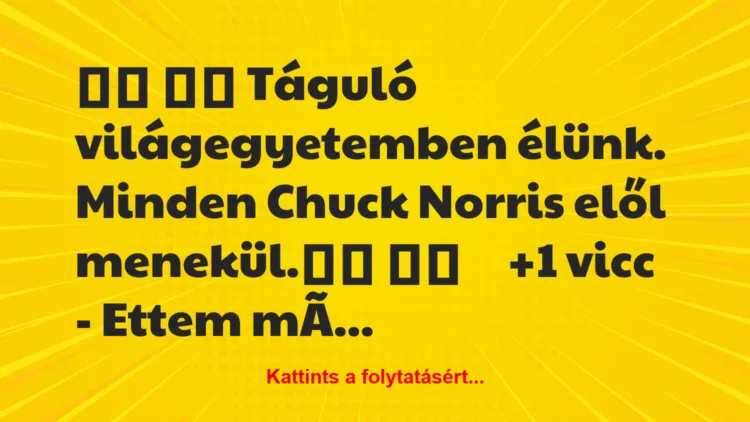 Vicc: 
		  
		  Táguló világegyetemben élünk. Minden Chuck Norris…