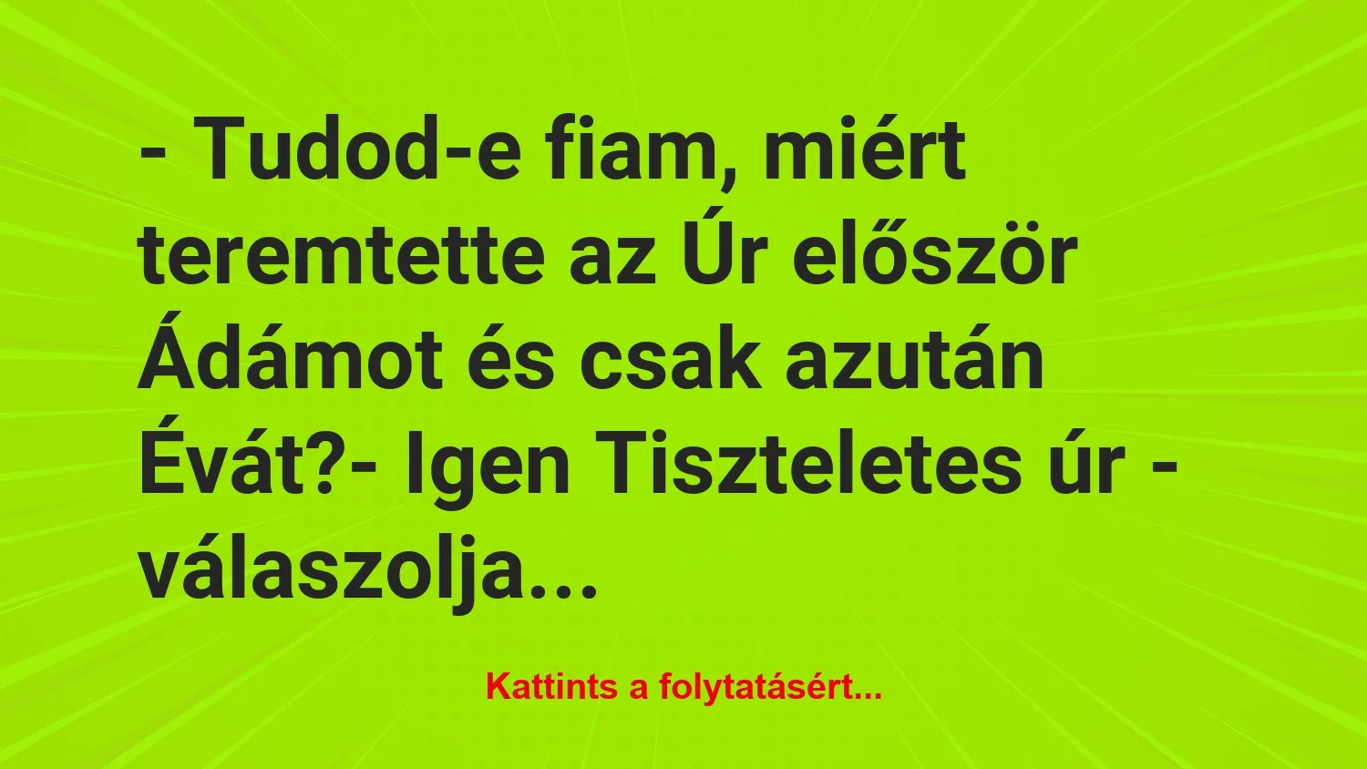 Vicc: – Tudod-e fiam, miért teremtette az Úr először Ádámot és csak azután…