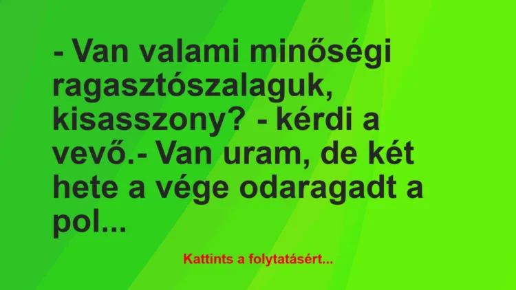 Vicc: – Van valami minőségi ragasztószalaguk, kisasszony? – kérdi a…